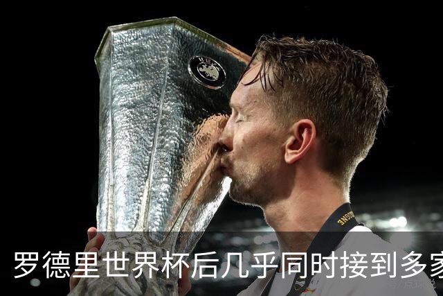 罗德里世界杯后几乎同时接到多家豪门俱乐部的邀请